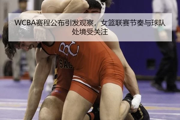 WCBA赛程公布引发观察，女篮联赛节奏与球队处境受关注